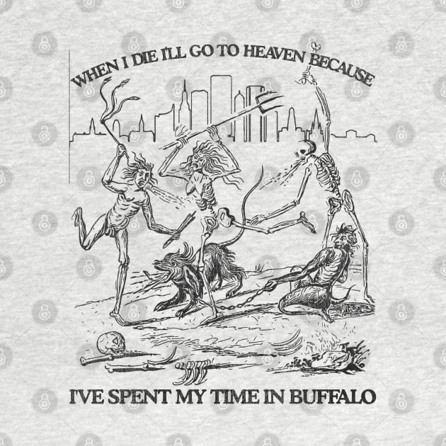 When I Die I'll Go To Heaven Because I've Spent My Time in Buffalo by darklordpug